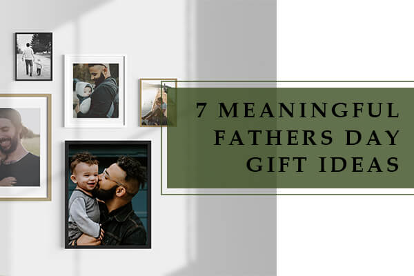 7 Meaningful Fathers Day Gift Ideas
