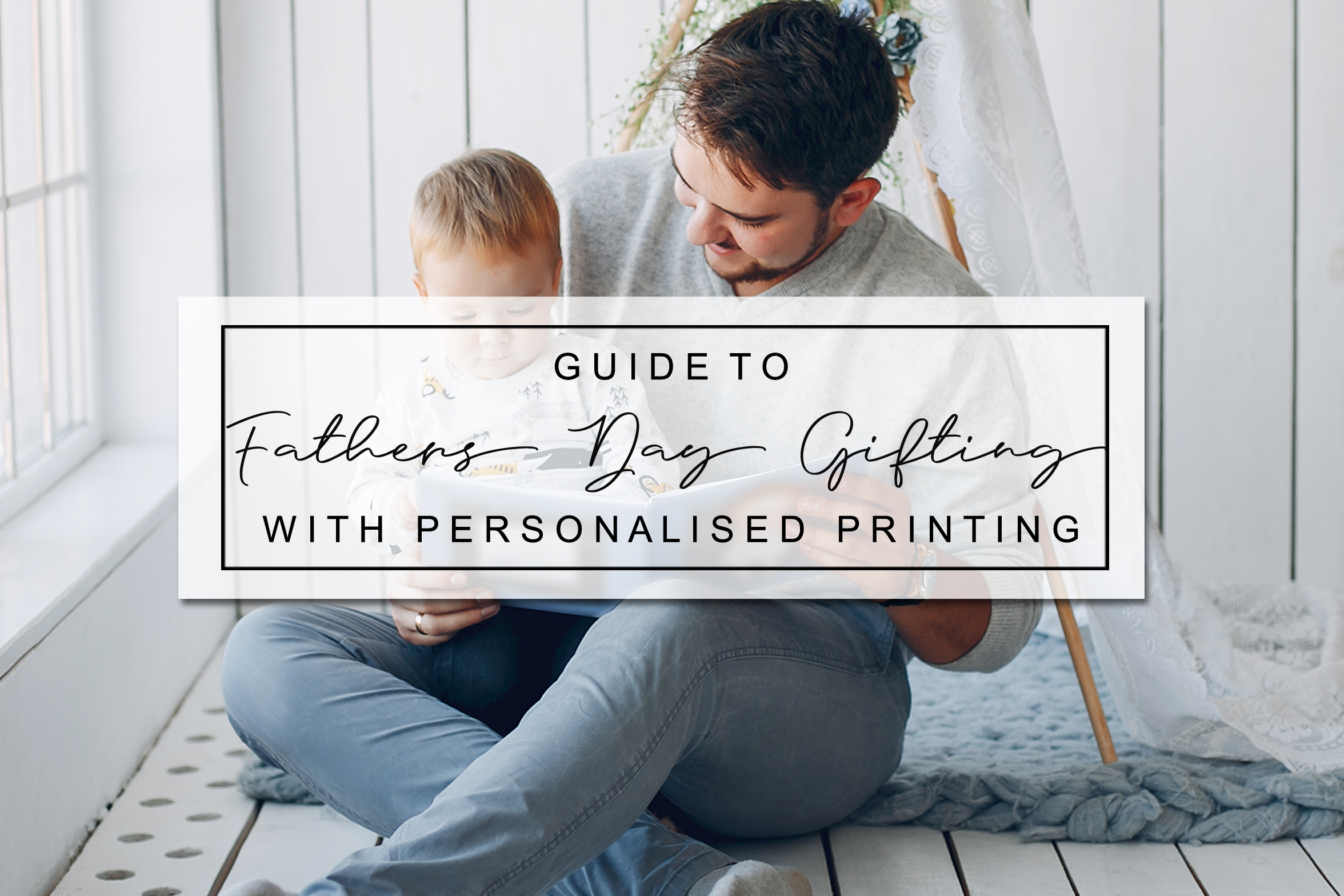 Guide To Fathers Day Gifting With Personalised Printing