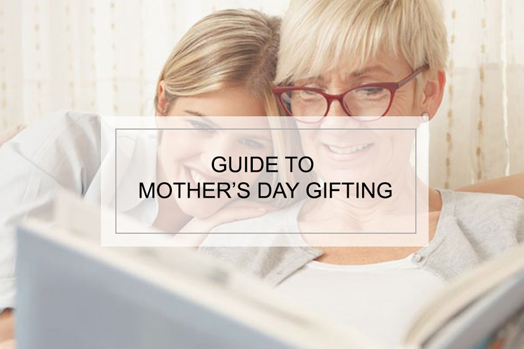 Guide To Mother’s Day Gifting