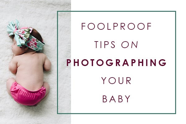 Foolproof tips on photographing your baby