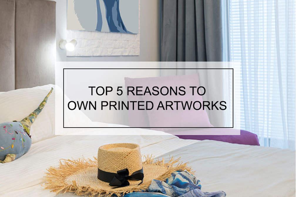 Top 5 reasons to own printed artworks