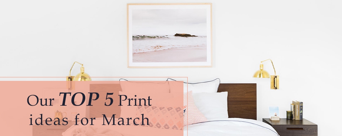 Top 5 Print Ideas for March