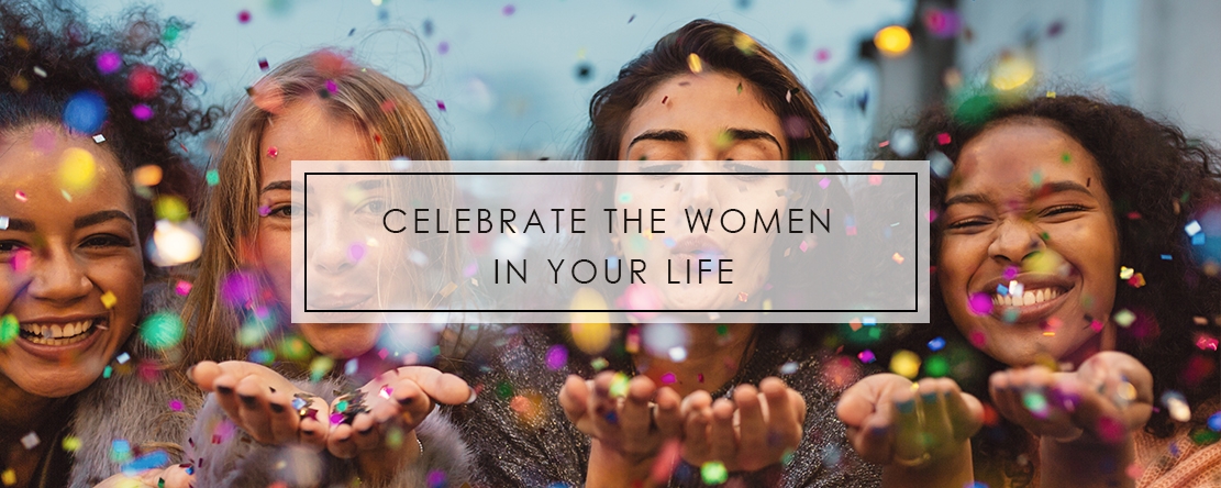 Celebrate the women in your life